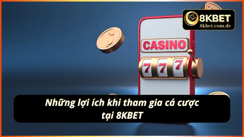 Những lợi ích khi tham gia cá cược tại 8KBET