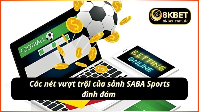 Những điểm nổi bật tạo sức hot của SABA Sports 8KBET