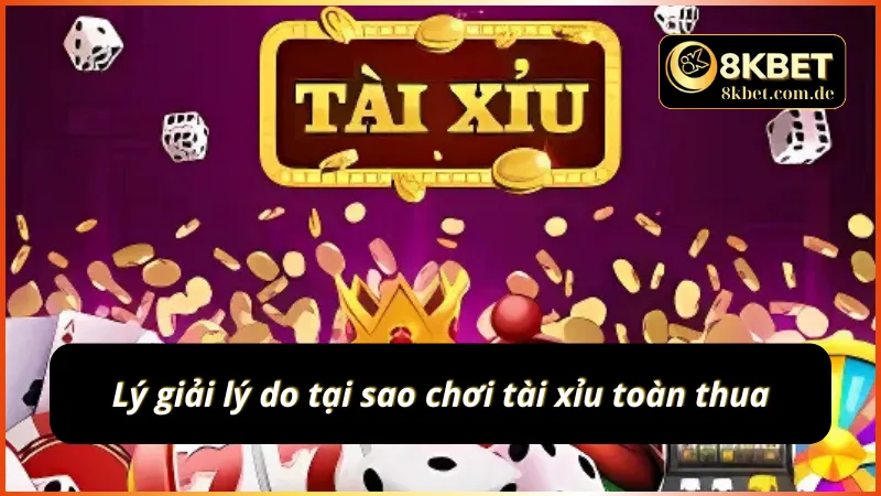 Tại sao chơi tài xỉu toàn thua luôn được nhiều người chơi quan tâm